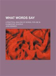 What Words Say; A Practical Analysis of Words, for Use in Elementary Schools,1150415940,9781150415944