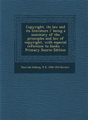 Copyright, Its Law and Its Literature / Being a Summary of the Principles and Law of Copyright, with Especial Reference to Books - Primary Source Edit,1294500260,9781294500261
