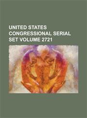 United States Congressional Serial Set Volume 2721,1234045087,9781234045081
