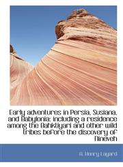Early adventures in Persia, Susiana, and Babylonia including a residence among the Bahktiyari and o,1117350215,9781117350219