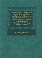 Hellenica; Or, a History of Greece in Greek From the Invasion of Xerxes to the Suppression of the Samian Revolt As Related by Diodorus and Thucydides - Primary Source Edition,1287716156,9781287716150