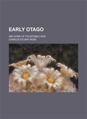 Early Otago; And Some of Its Notable Men,1234191121,9781234191122