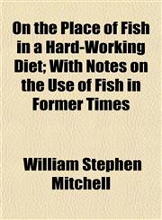 On the Place of Fish in a Hard-Working Diet; With Notes on the Use of Fish in Former Times,1153069261,9781153069267
