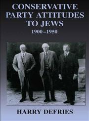 Conservative Party Attitudes to Jews 1900-1950,0714652210,9780714652214