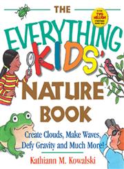 The Everything Kids' Nature Book: Create Clouds, Make Waves, Defy Gravity and Much More! (Everything Kids Series),158062684X,9781580626842