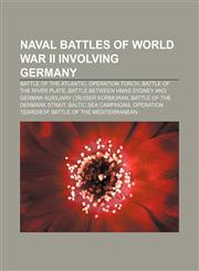 Naval battles of World War II involving Germany Battle of the Atlantic, Operation Torch, Battle of the River Plate,115607004X,9781156070048