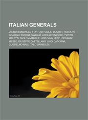 Italian generals Victor Emmanuel II of Italy, Giulio Douhet, Rodolfo Graziani, Enrico Caviglia, Achille Starace, Pietro Maletti, Paolo Avitabile, Ugo Cavallero, Giovanni Messe, Giuseppe Castellano, Luigi Cadorna, Guglielmo Nasi,1157555209,9781157555209