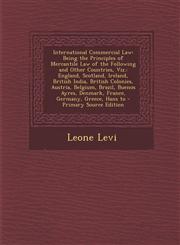 International Commercial Law Being the Principles of Mercantile Law of the Following and Other Countries, Viz.: England, Scotland, Ireland, British,1293542091,9781293542095