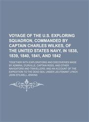 Voyage of the U.S. Exploring Squadron, Commanded by Captain Charles Wilkes, of the United States Navy, in 1838, 1839, 1840, 1841, and 1842; Together W,123560084X,9781235600845