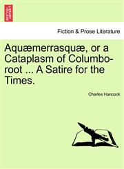 Aquæmerrasquæ, or a Cataplasm of Columbo-root ... A Satire for the Times.,1241535981,9781241535988
