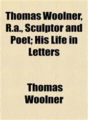 Thomas Woolner, R.a., Sculptor and Poet; His Life in Letters,1154976408,9781154976403