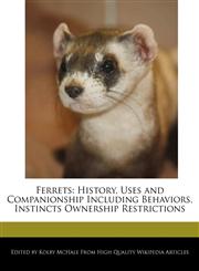 Ferrets History, Uses and Companionship Including Behaviors, Instincts Ownership Restrictions,1241092613,9781241092610