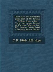 Descriptive and Illustrated Guide Book of the Famous Watkins Glen, a New York Reservation, Located at Watkins, Sehuyler Co., N.Y. (Head of Seneca Lake,129374199X,9781293741993