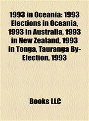 1993 in Oceania 1993 Elections in Oceania, 1993 in Australia, 1993 in New Zealand, 1993 in Tonga, Tauranga By-Election, 1993,1158097093,9781158097098
