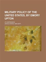 Military Policy of the United States, by Emory Upton; 4th Impression,1151059005,9781151059000