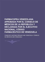 Farmacopea Venezolana Aprobada Por El Consejo de Medicos de La Republica y Declarada Por El Ejecutivo Nacional, Codigo Farmaceutico de Venezuela,1234870339,9781234870331