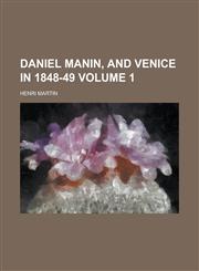 Daniel Manin, and Venice in 1848-49 Volume 1,1236971582,9781236971586