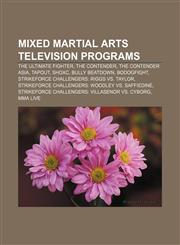 Mixed martial arts television programs The Ultimate Fighter, The Contender, The Contender Asia, Tapout, ShoXC, Bully Beatdown, BodogFight,115546561X,9781155465616