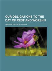 Our Obligations to the Day of Rest and Worship,1151653578,9781151653574