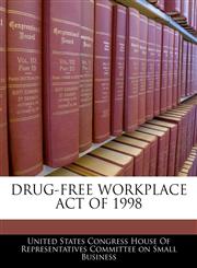 DRUG-FREE WORKPLACE ACT OF 1998,1240597215,9781240597215
