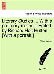 Literary Studies ... With a prefatory memoir. Edited by Richard Holt Hutton. [With a portrait.],1241159351,9781241159351