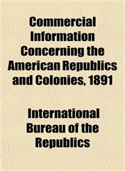 Commercial Information Concerning the American Republics and Colonies, 1891,115198874X,9781151988744