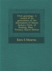 Fitch Genealogy. a Record of Six Generations of the Descendants of Deacon Zachary Fitch, of Reading, Mass - Primary Source Edition,1294633805,9781294633808
