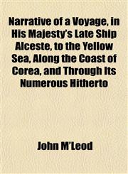 Narrative of a Voyage, in His Majesty's Late Ship Alceste, to the Yellow Sea, Along the Coast of Corea, and Through Its Numerous Hitherto,1151750263,9781151750266