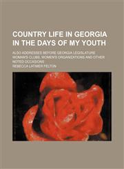 Country Life in Georgia in the Days of My Youth; Also Addresses Before Georgia Legislature Woman's Clubs, Women's Organizations and Other Noted Occasions,1150770414,9781150770418