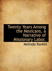 Twenty Years Among the Mexicans, a Narrative of Missionary Labor.,1140129554,9781140129554