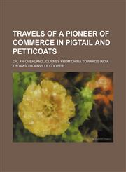 Travels of a pioneer of commerce in pigtail and petticoats; or, An overland journey from China towards India,115073700X,9781150737008