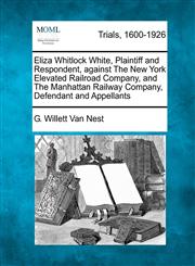 Eliza Whitlock White, Plaintiff and Respondent, against The New York Elevated Railroad Company, and The Manhattan Railway Company, Defendant and Appellants,1275501052,9781275501058