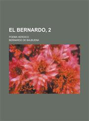El Bernardo, 2; Poema Heroico,1235483460,9781235483462