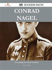 Conrad Nagel 150 Success Facts - Everything You Need to Know about Conrad Nagel,1488563330,9781488563331