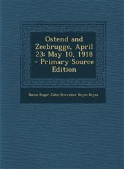 Ostend and Zeebrugge, April 23 May 10, 1918 - Primary Source Edition,1294326864,9781294326861