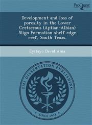 Development and loss of porosity in the Lower Cretaceous (Aptian-Albian) Sligo Formation shelf edge reef, South Texas.,1249849608,9781249849605