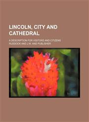 Lincoln, City and Cathedral; A Description for Visitors and Citizens,1151492728,9781151492722