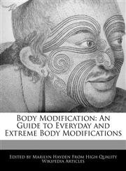 Body Modification An Guide to Everyday and Extreme Body Modifications,1241591598,9781241591595
