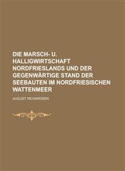 Die Marsch- u. Halligwirtschaft Nordfrieslands und der gegenwärtige Stand der Seebauten im nordfriesischen Wattenmeer,1235159973,9781235159978