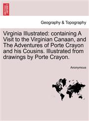 Virginia Illustrated containing A Visit to the Virginian Canaan, and The Adventures of Porte Crayon and his Cousins. Illustrated from drawings by Porte Crayon.,1241329885,9781241329884