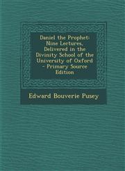 Daniel the Prophet Nine Lectures, Delivered in the Divinity School of the University of Oxford - Primary Source Edition,1295651599,9781295651597