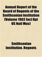 Annual Report of the Board of Regents of the Smithsonian Institution (Volume 1902 Incl Rpt US Natl Mus),115335490X,9781153354905