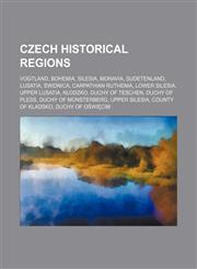 Czech Historical Regions Vogtland, Bohemia, Silesia, Moravia, Sudetenland, Lusatia, Świdnica, Carpathian Ruthenia, Lower Silesia,1156048672,9781156048672