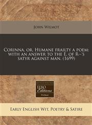 Corinna, or, Humane frailty a poem with an answer to the E. of R--'s satyr against man. (1699),1240778120,9781240778126