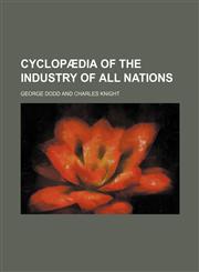 Cyclopædia of the industry of all nations,1236229738,9781236229731