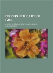 Epochs in the Life of Paul; A Study of Development in Paul's Career,1459045017,9781459045019