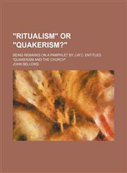 "Ritualism" or "Quakerism?"; being remarks on a pamphlet by J.W.C. entitled "Quakerism and the church",1154522288,9781154522280