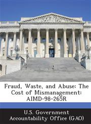 Fraud, Waste, and Abuse The Cost of Mismanagement: Aimd-98-265r,128913572X,9781289135720