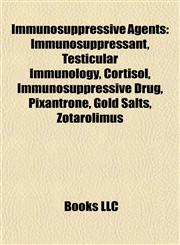 Immunosuppressive Agents Immunosuppressant, Testicular Immunology, Cortisol, Immunosuppressive Drug, Pixantrone, Gold Salts, Zotarolimus,1157067778,9781157067771