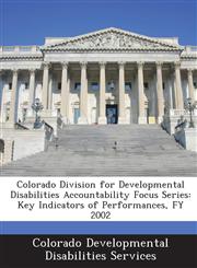 Colorado Division for Developmental Disabilities Accountability Focus Series Key Indicators of Performances, FY 2002,1288844107,9781288844104